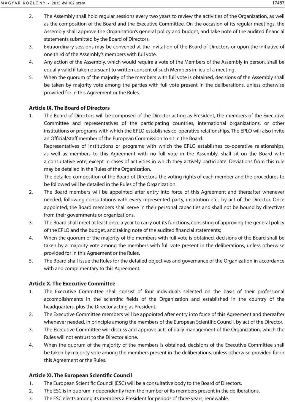 On the occasion of its regular meetings, the Assembly shall approve the Organization s general policy and budget, and take note of the audited financial statements submitted by the Board of Directors.