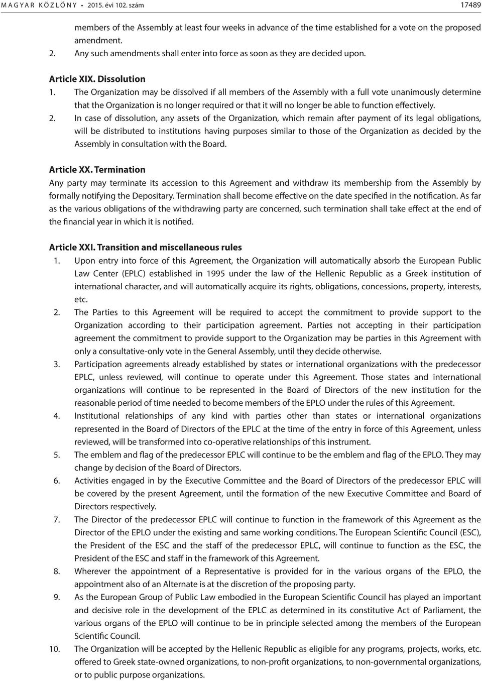 The Organization may be dissolved if all members of the Assembly with a full vote unanimously determine that the Organization is no longer required or that it will no longer be able to function