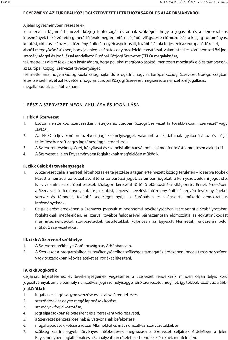 és a demokratikus intézmények felkészültebb generációjának megteremtése céljából világszerte előmozdítsák a közjog tudományos, kutatási, oktatási, képzési, intézmény-építő és egyéb aspektusait,