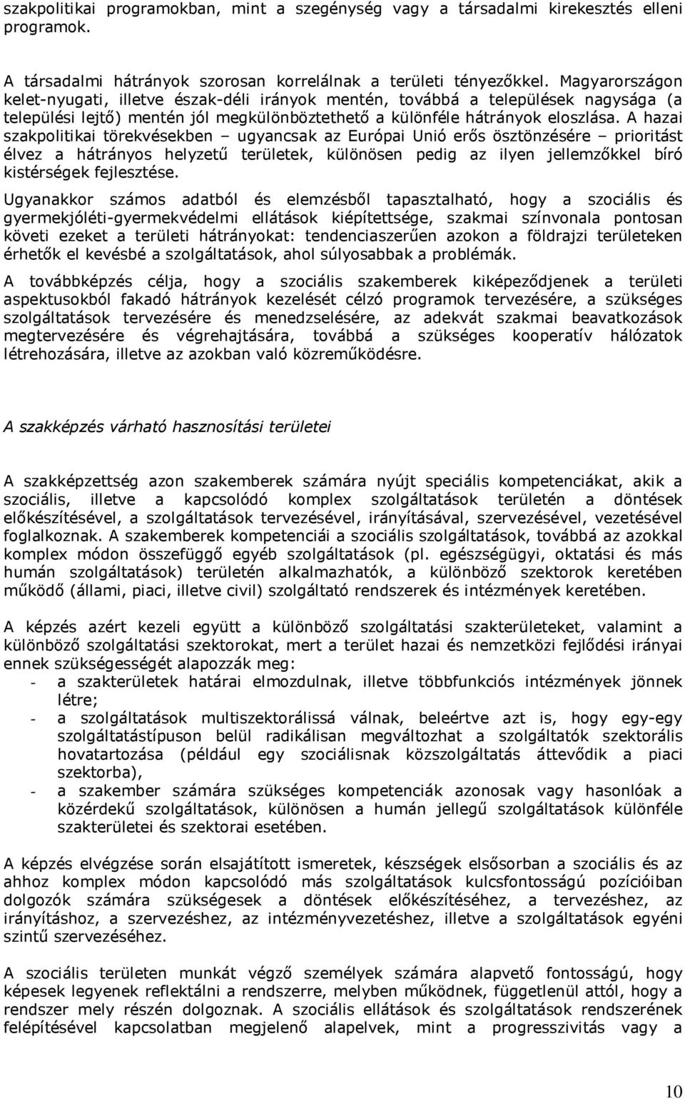 A hazai szakpolitikai törekvésekben ugyancsak az Európai Unió erős ösztönzésére prioritást élvez a hátrányos helyzetű területek, különösen pedig az ilyen jellemzőkkel bíró kistérségek fejlesztése.