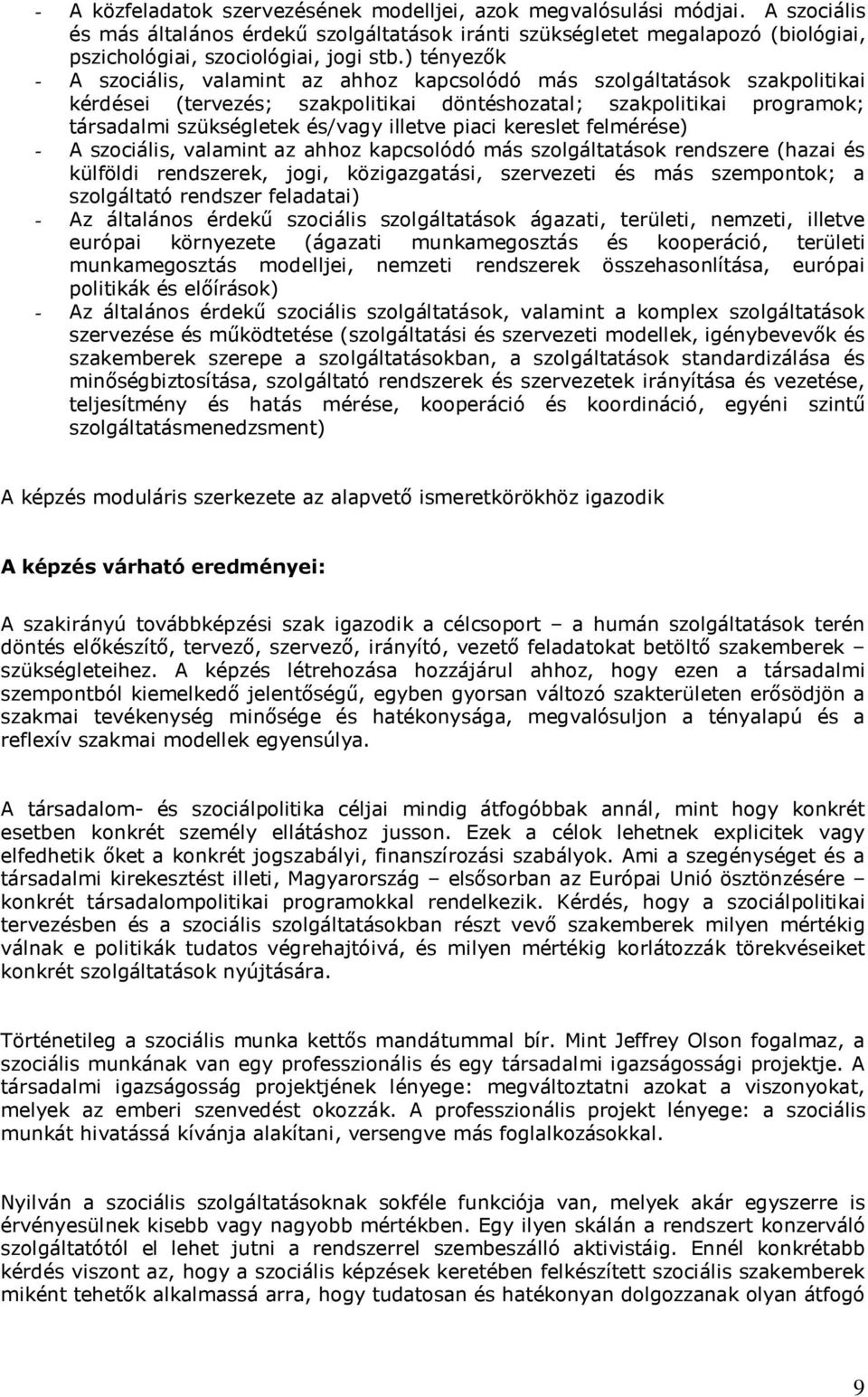 ) tényezők - A szociális, valamint az ahhoz kapcsolódó más szolgáltatások szakpolitikai kérdései (tervezés; szakpolitikai döntéshozatal; szakpolitikai programok; társadalmi szükségletek és/vagy