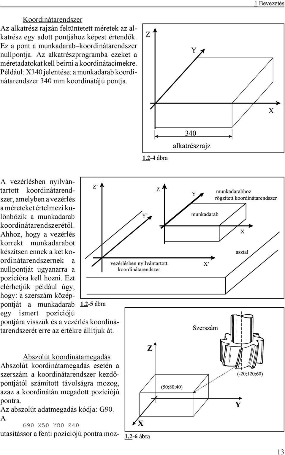 2-4 ábra A vezérlésben nyilvántartott koordinátarendszer, amelyben a vezérlés a méreteket értelmezi különbözik a munkadarab koordinátarendszerétől.