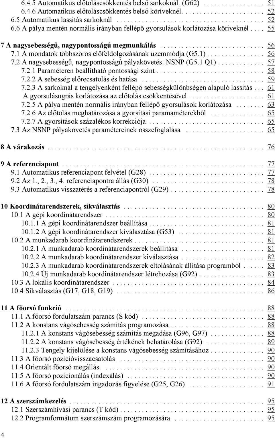 1 A mondatok többszörös előfeldolgozásának üzemmódja (G5.1)... 56 7.2 A nagysebességű, nagypontosságú pályakövetés: NSNP (G5.1 Q1)... 57 7.2.1 Paraméteren beállítható pontossági szint... 58 7.2.2 A sebesség előrecsatolás és hatása.