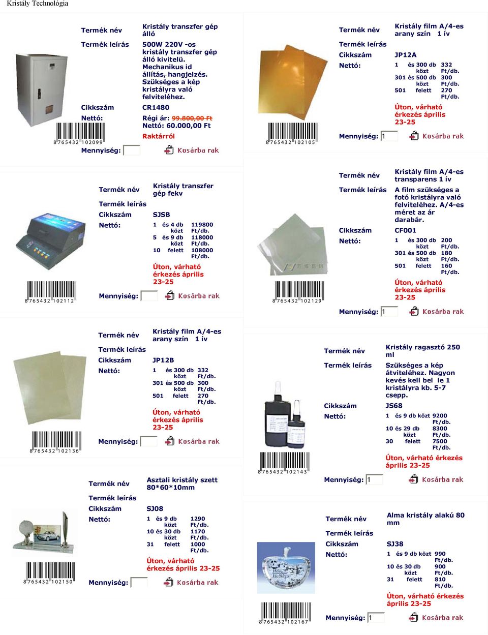 000,00 Ft 8 7 6 5 4 3 2 1 0 2 0 9 9 8 7 6 5 4 3 2 1 0 2 1 0 5 Kristály film A/4-es arany szín 1 ív JP12A 1 és 300 db 332 301 és 500 db 300 501 felett 270 1 Kristály transzfer gép fekv SJSB 1 és 4 db