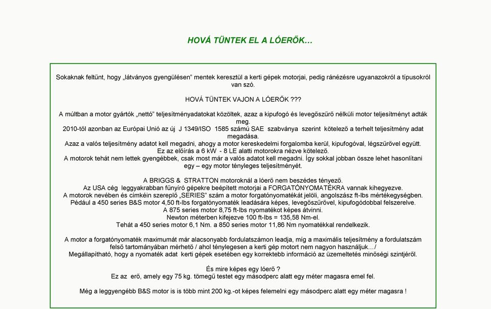 2010-től azonban az Európai Unió az új J 1349/ISO 1585 számú SAE szabványa szerint kötelező a terhelt teljesítmény adat megadása.