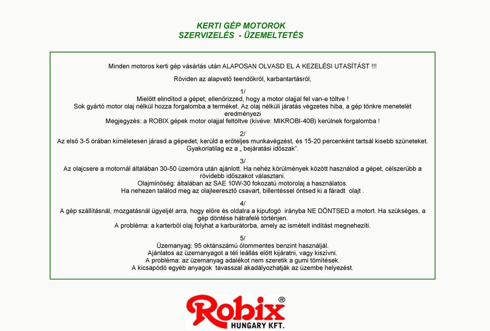 Az olaj nélküli járatás végzetes hiba, a gép tönkre menetelét eredményezi Megjegyzés: a ROBIX gépek motor olajjal feltöltve (kivéve: MIKROBI-40B) kerülnek forgalomba!