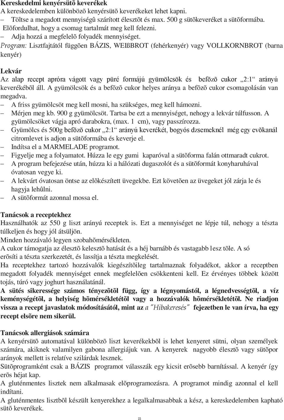 Program: Lisztfajtától függõen BÁZIS, WEIßBROT (fehérkenyér) vagy VOLLKORNBROT (barna kenyér) Lekvár Az alap recept apróra vágott vagy püré formájú gyümölcsök és befõzõ cukor 2:1 arányú keverékébõl