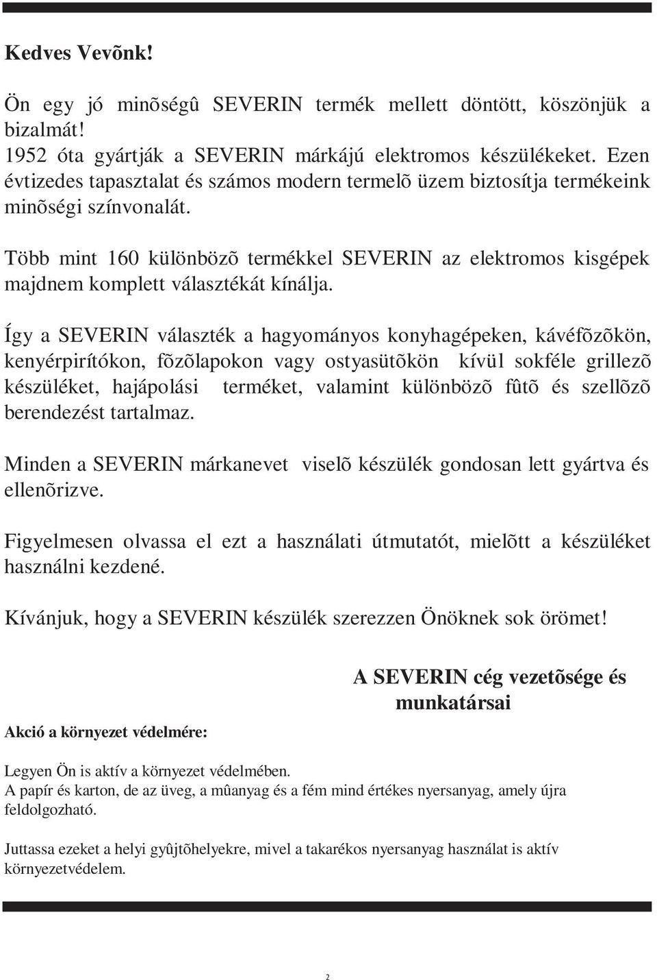 Több mint 160 különbözõ termékkel SEVERIN az elektromos kisgépek majdnem komplett választékát kínálja.