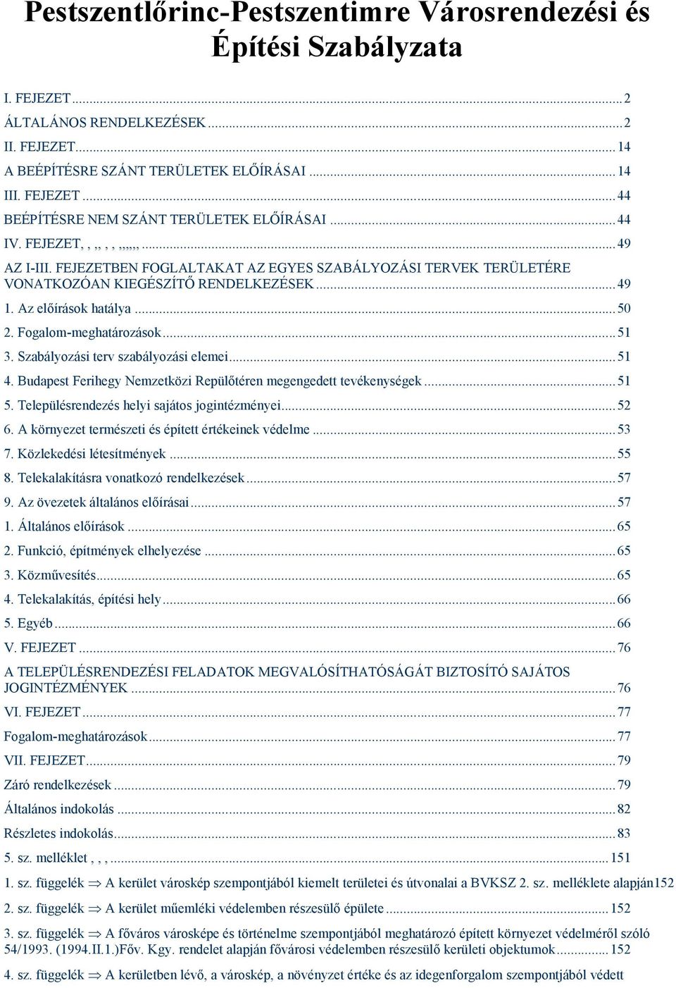 Fogalom-meghatározások...51 3. Szabályozási terv szabályozási elemei...51 4. Budapest Ferihegy Nemzetközi Repülőtéren megengedett tevékenységek...51 5. Településrendezés helyi sajátos jogintézményei.