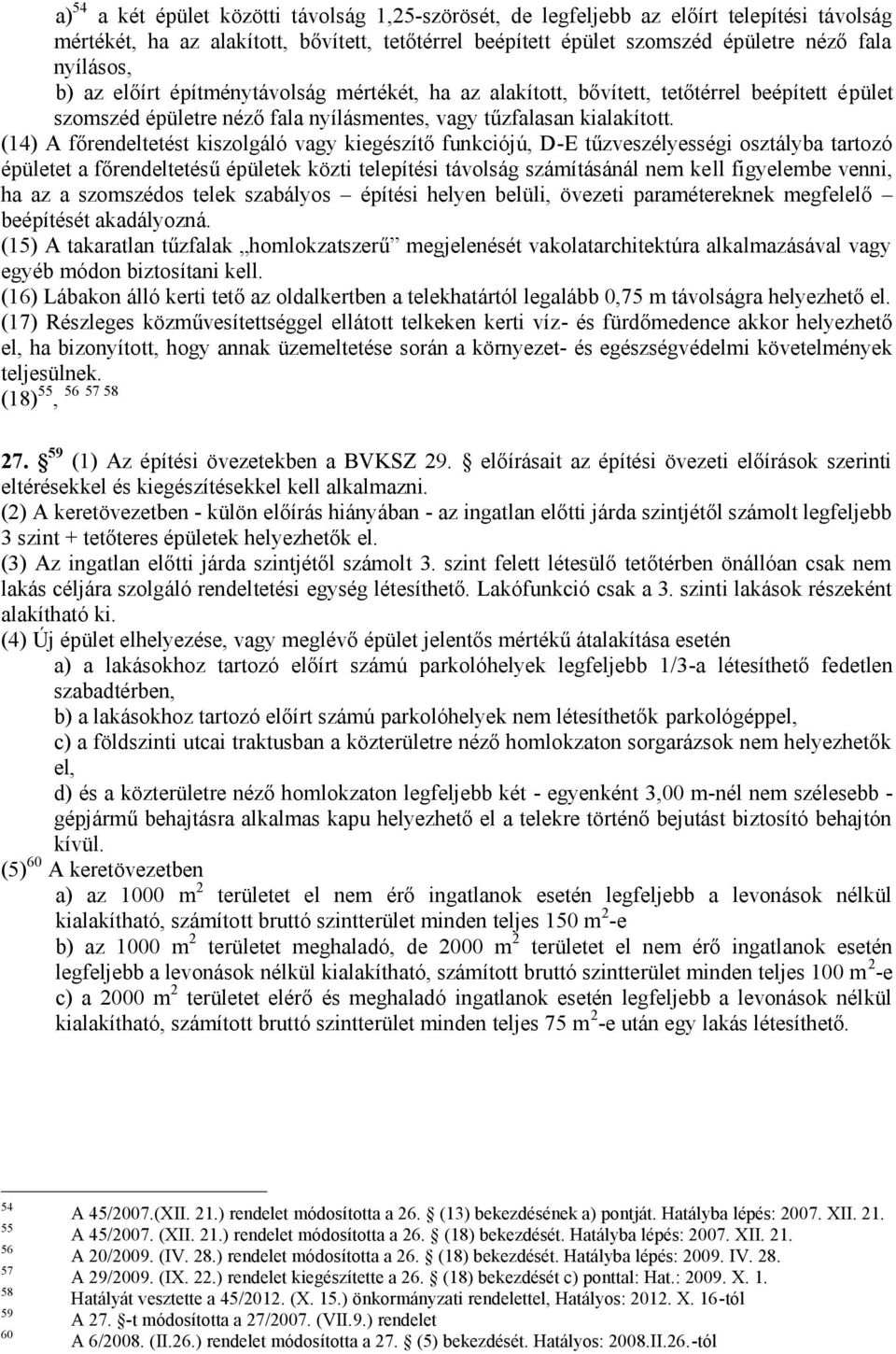 (14) A főrendeltetést kiszolgáló vagy kiegészítő funkciójú, D-E tűzveszélyességi osztályba tartozó épületet a főrendeltetésű épületek közti telepítési távolság számításánál nem kell figyelembe venni,