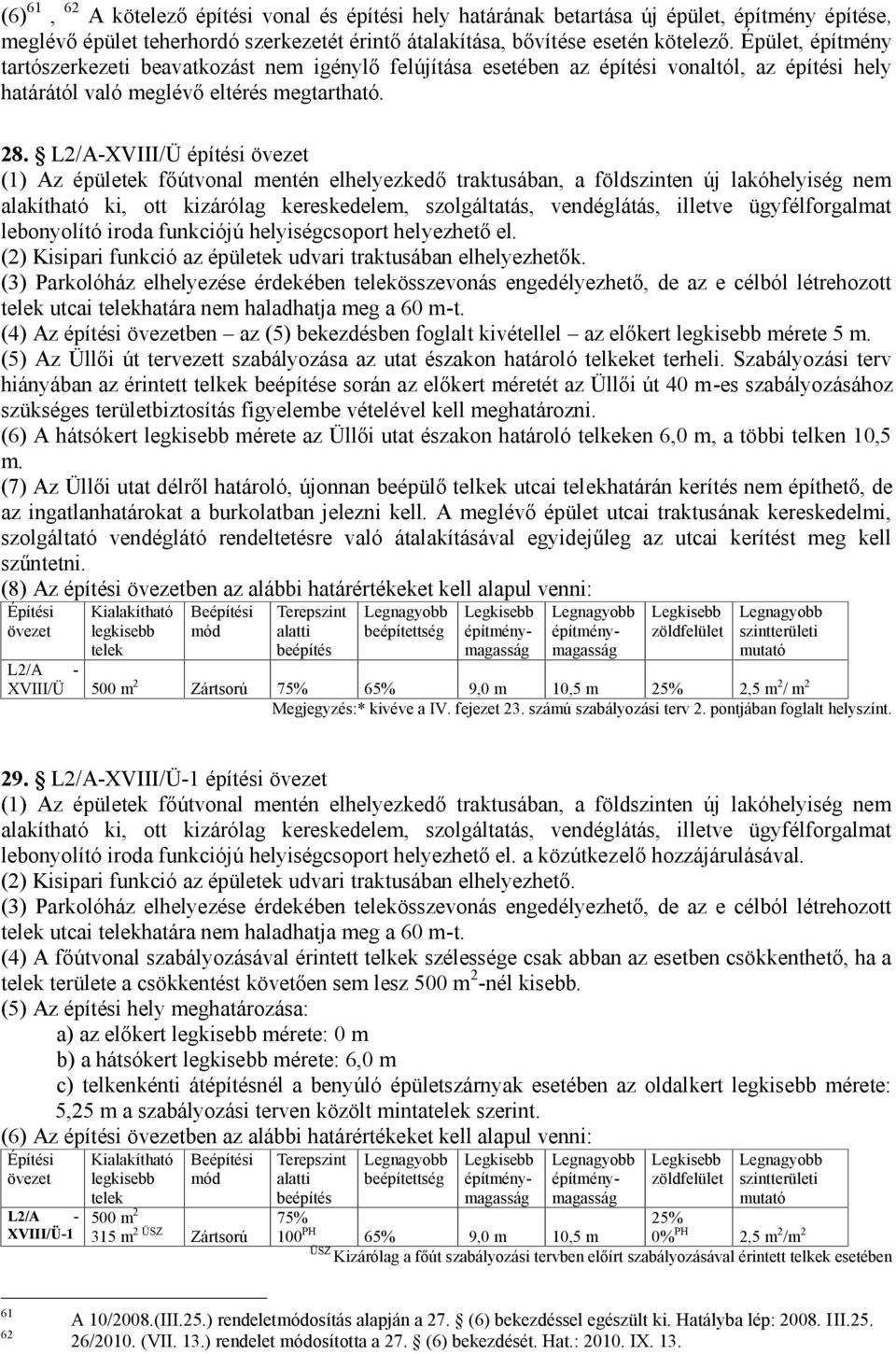 L2/A-XVIII/Ü építési övezet (1) Az épületek főútvonal mentén elhelyezkedő traktusában, a földszinten új lakóhelyiség nem alakítható ki, ott kizárólag kereskedelem, szolgáltatás, vendéglátás, illetve