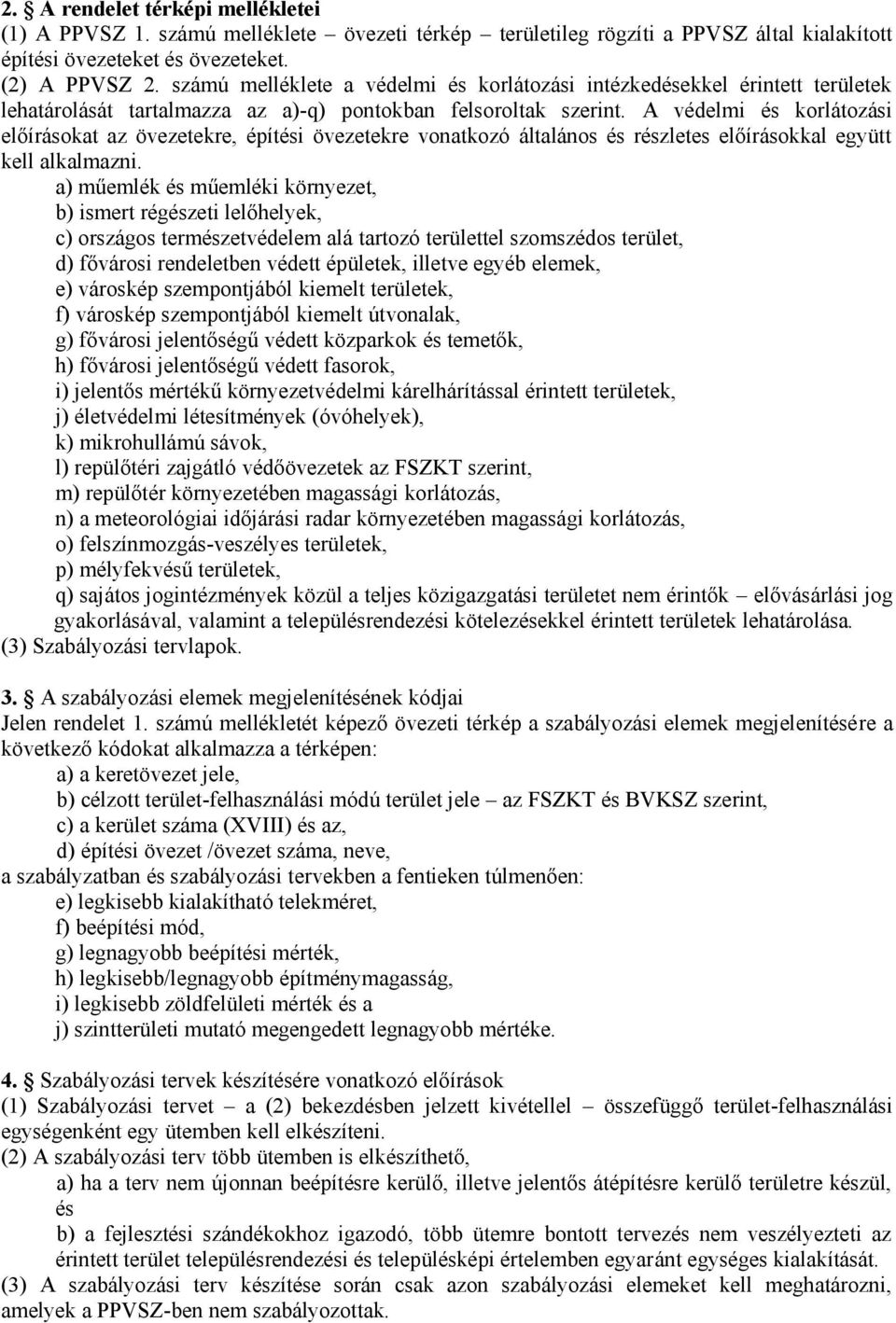 A védelmi és korlátozási előírásokat az övezetekre, építési övezetekre vonatkozó általános és részletes előírásokkal együtt kell alkalmazni.