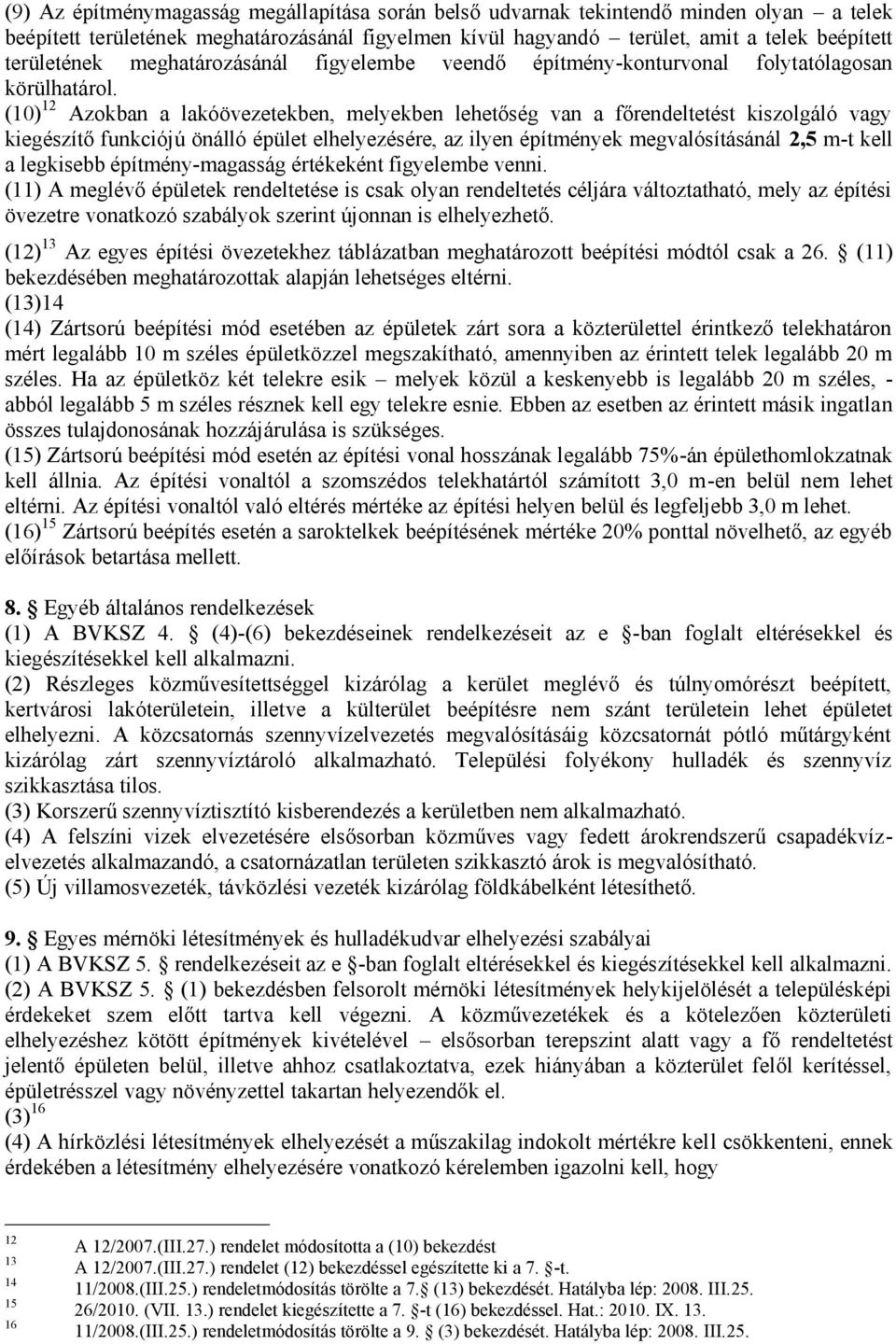 (10)12 Azokban a lakóövezetekben, melyekben lehetőség van a főrendeltetést kiszolgáló vagy kiegészítő funkciójú önálló épület elhelyezésére, az ilyen építmények megvalósításánál 2,5 m-t kell a