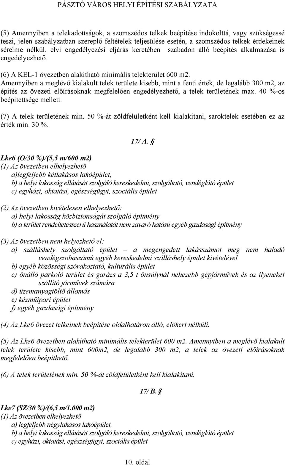 Amennyiben a meglévő kialakult telek területe kisebb, mint a fenti érték, de legalább 300 m2, az építés az övezeti előírásoknak megfelelően engedélyezhető, a telek területének max.