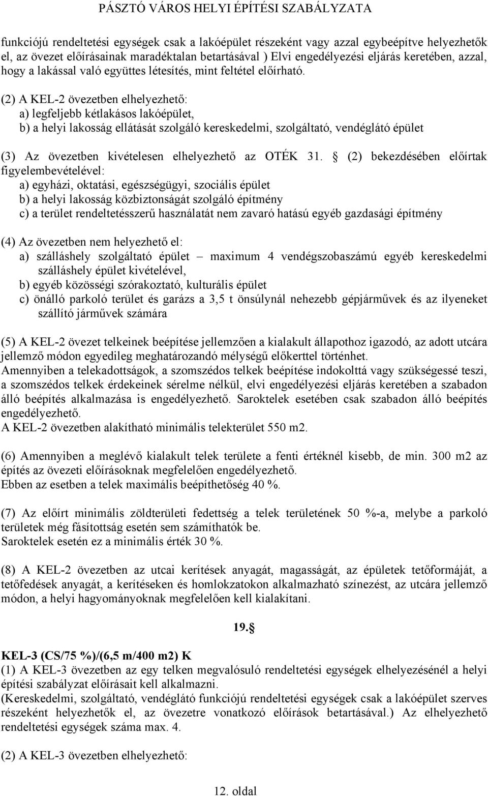 (2) A KEL-2 övezetben elhelyezhető: a) legfeljebb kétlakásos lakóépület, b) a helyi lakosság ellátását szolgáló kereskedelmi, szolgáltató, vendéglátó épület (3) Az övezetben kivételesen elhelyezhető