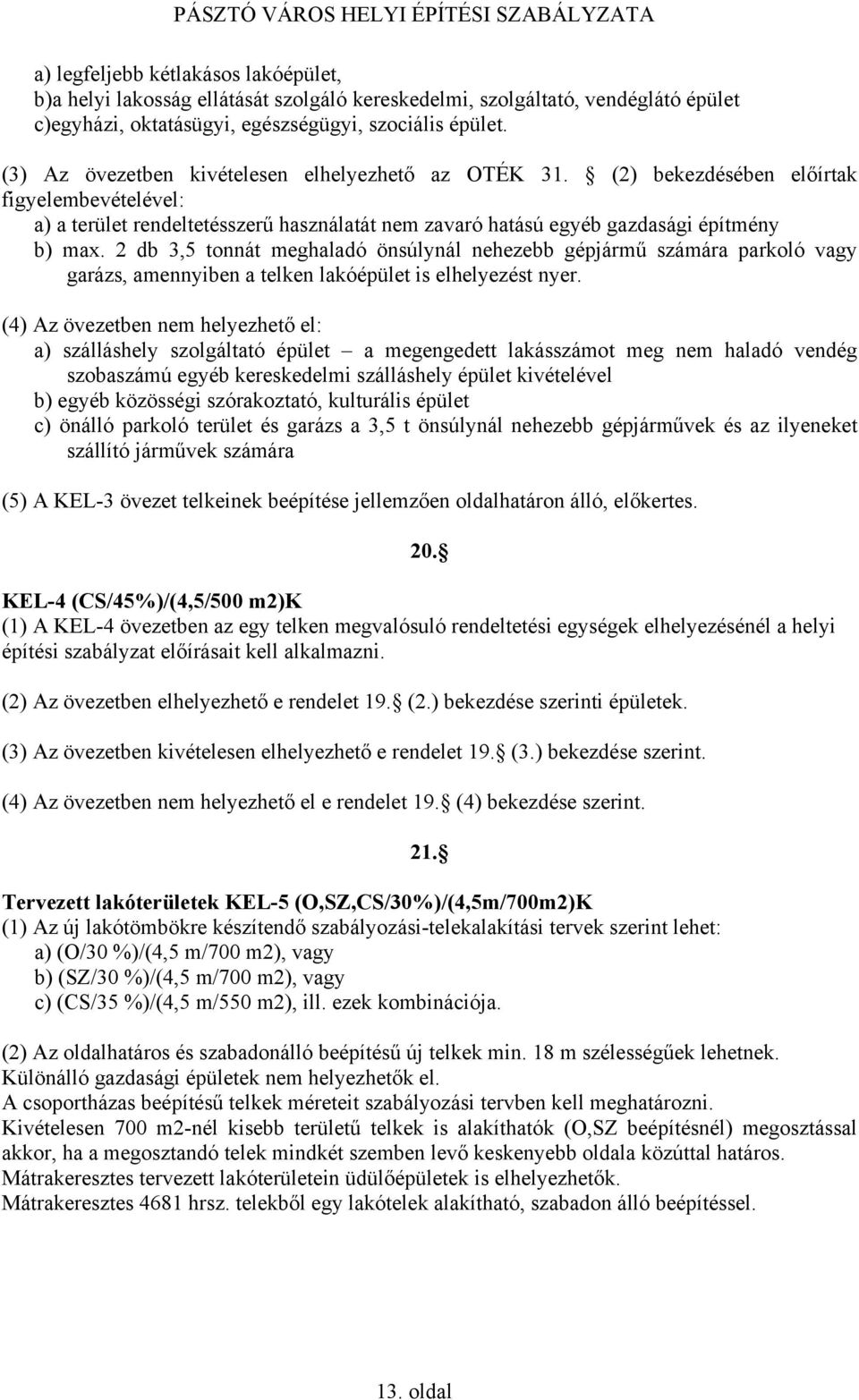 2 db 3,5 tonnát meghaladó önsúlynál nehezebb gépjármű számára parkoló vagy garázs, amennyiben a telken lakóépület is elhelyezést nyer.