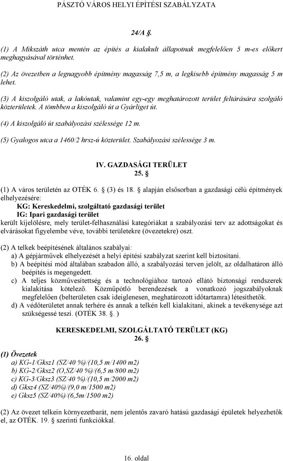 (3) A kiszolgáló utak, a lakóutak, valamint egy-egy meghatározott terület feltárására szolgáló közterületek. A tömbben a kiszolgáló út a Gyárliget út. (4) A kiszolgáló út szabályozási szélessége 12 m.