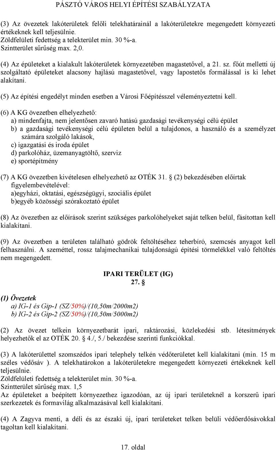 főút melletti új szolgáltató épületeket alacsony hajlású magastetővel, vagy lapostetős formálással is ki lehet alakítani.