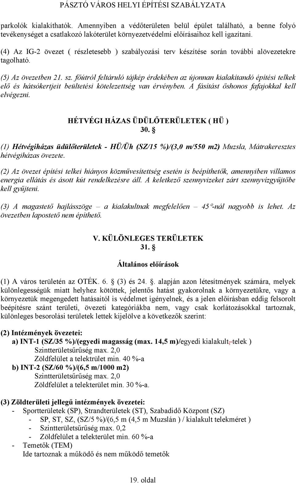 A fásítást őshonos fafajokkal kell elvégezni. HÉTVÉGI HÁZAS ÜDÜLŐTERÜLETEK ( HÜ ) 30. (1) Hétvégiházas üdülőterületek - HÜ/Üh (SZ/15 %)/(3,0 m/550 m2) Muzsla, Mátrakeresztes hétvégiházas övezete.