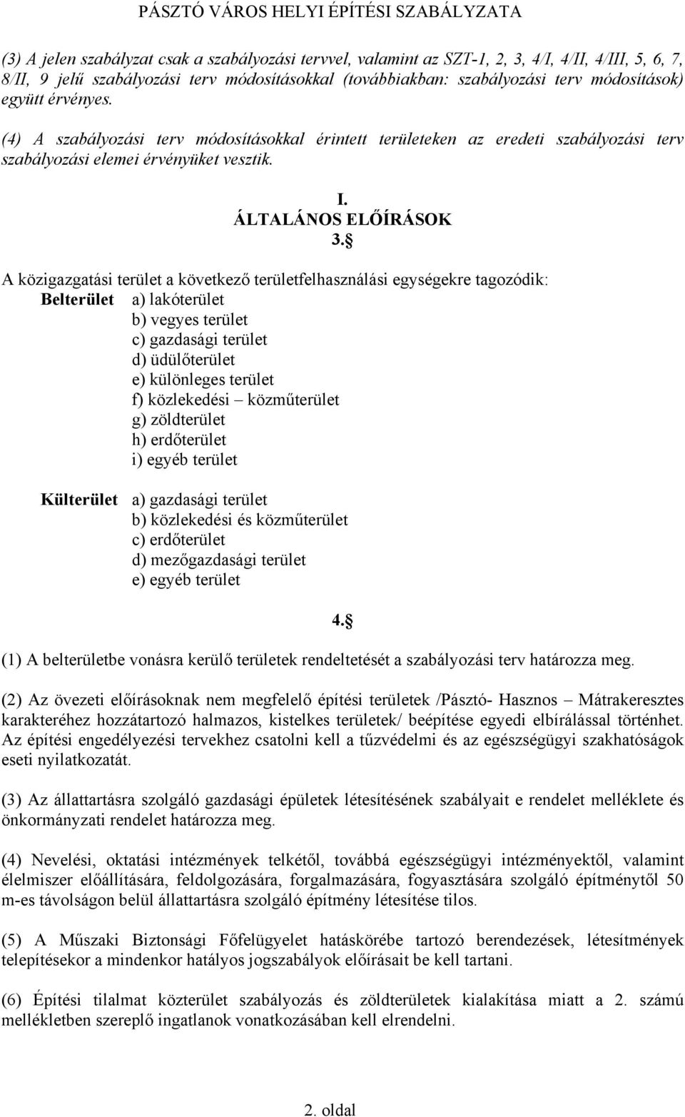 A közigazgatási terület a következő területfelhasználási egységekre tagozódik: Belterület a) lakóterület b) vegyes terület c) gazdasági terület d) üdülőterület e) különleges terület f) közlekedési