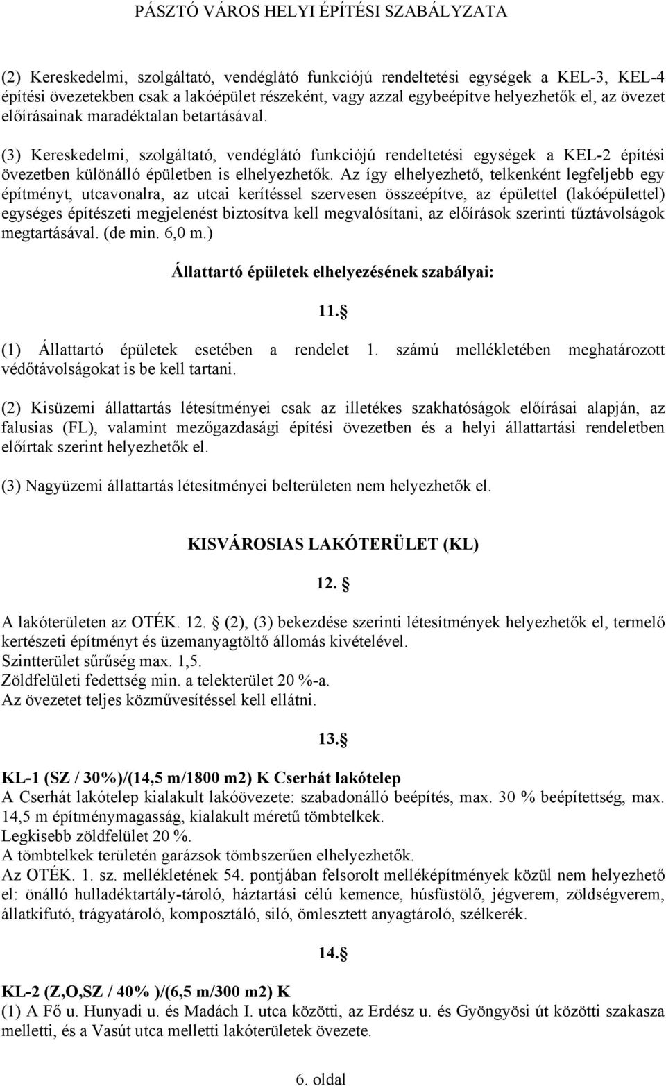 Az így elhelyezhető, telkenként legfeljebb egy építményt, utcavonalra, az utcai kerítéssel szervesen összeépítve, az épülettel (lakóépülettel) egységes építészeti megjelenést biztosítva kell