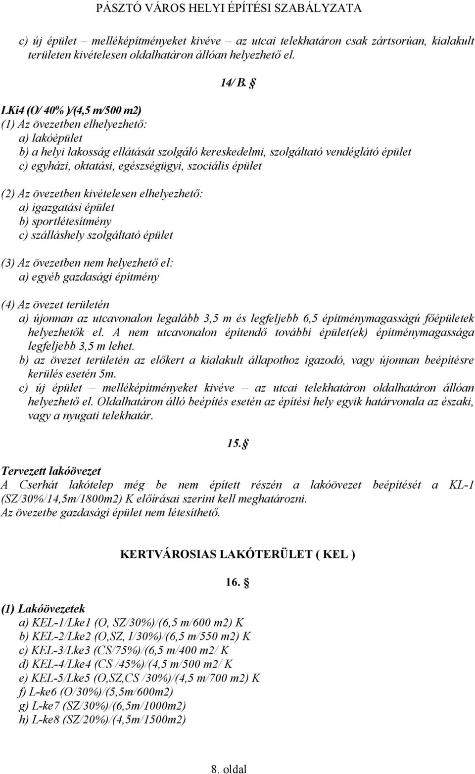 szociális épület (2) Az övezetben kivételesen elhelyezhető: a) igazgatási épület b) sportlétesítmény c) szálláshely szolgáltató épület (3) Az övezetben nem helyezhető el: a) egyéb gazdasági építmény