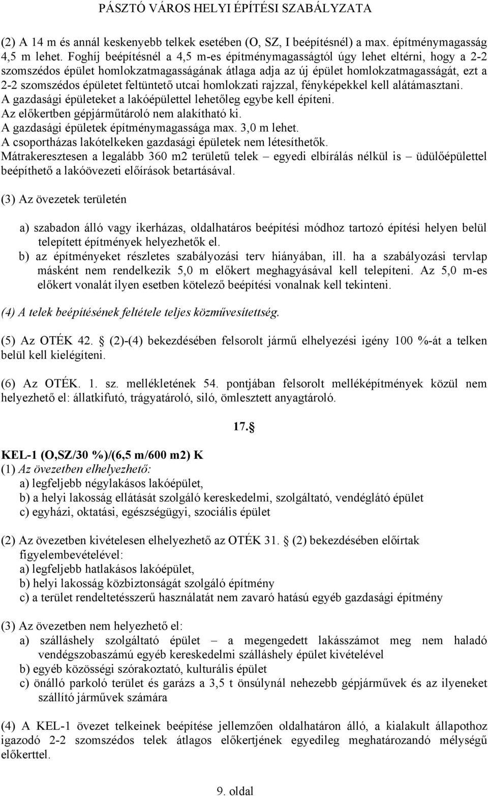 feltüntető utcai homlokzati rajzzal, fényképekkel kell alátámasztani. A gazdasági épületeket a lakóépülettel lehetőleg egybe kell építeni. Az előkertben gépjárműtároló nem alakítható ki.