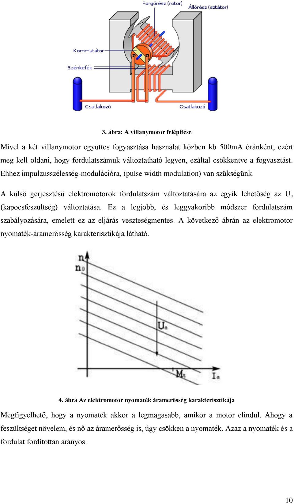 A külső gerjesztésű elektromotorok fordulatszám változtatására az egyik lehetőség az U a (kapocsfeszültség) változtatása.