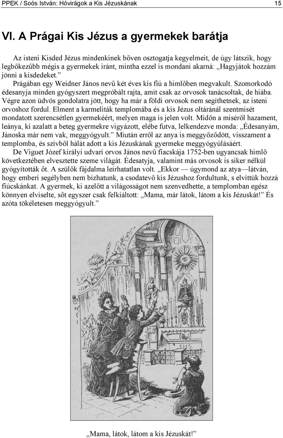 Hagyjátok hozzám jönni a kisdedeket. Prágában egy Weidner János nevű két éves kis fiú a himlőben megvakult.