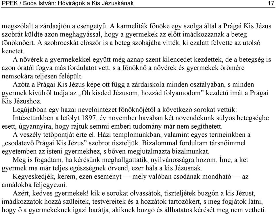 A szobrocskát először is a beteg szobájába vitték, ki ezalatt felvette az utolsó kenetet.