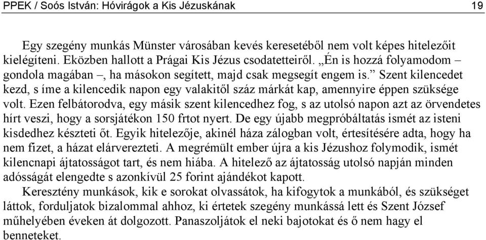 Ezen felbátorodva, egy másik szent kilencedhez fog, s az utolsó napon azt az örvendetes hírt veszi, hogy a sorsjátékon 150 frtot nyert.