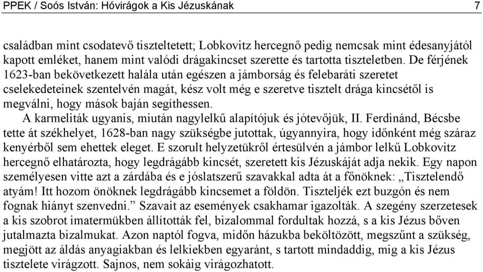 De férjének 1623-ban bekövetkezett halála után egészen a jámborság és felebaráti szeretet cselekedeteinek szentelvén magát, kész volt még e szeretve tisztelt drága kincsétől is megválni, hogy mások