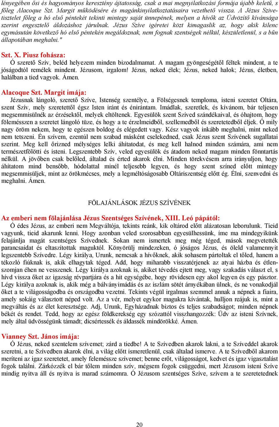 Jézus Szíve igéretei közt kimagaslik az, hogy akik kilenc egymásután következő hó első péntekén megáldoznak, nem fognak szentségek nélkül, készületlenül, s a bűn állapotában meghalni." Szt. X.