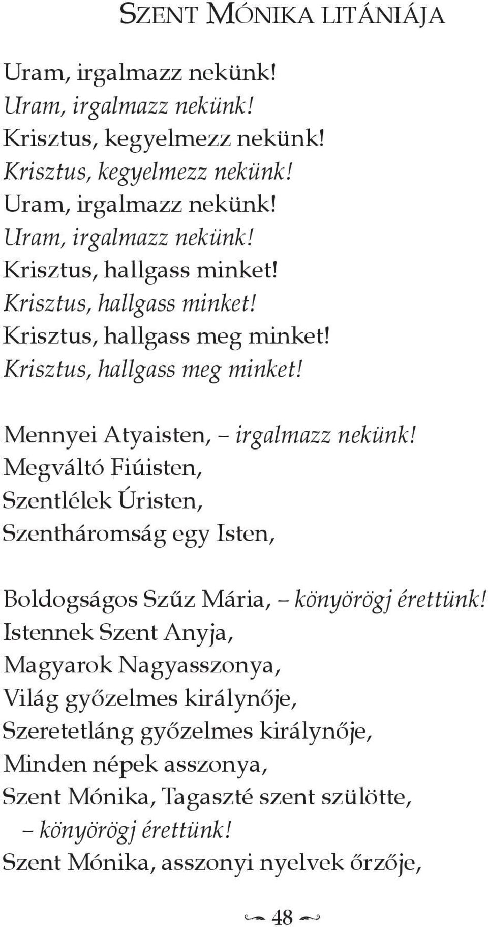 Megváltó Fiúisten, Szentlélek Úristen, Szentháromság egy Isten, Boldogságos Szűz Mária, könyörögj érettünk!