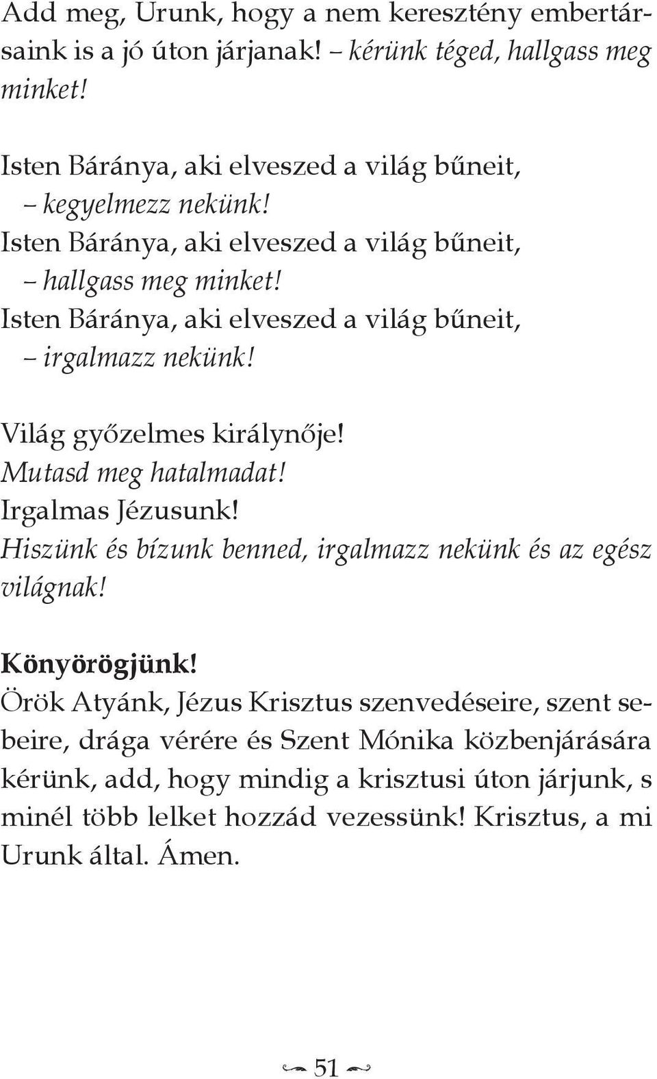 Isten Báránya, aki elveszed a világ bűneit, irgalmazz nekünk! világ győzelmes királynője! Mutasd meg hatalmadat! Irgalmas Jézusunk!