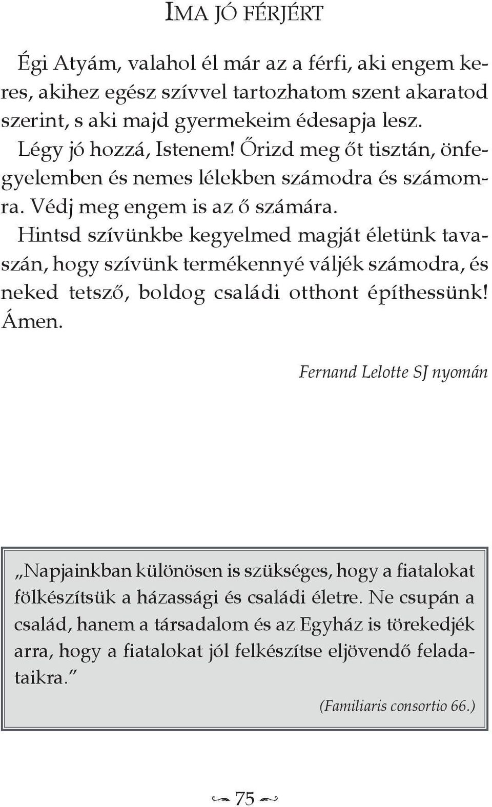 Hintsd szívünkbe kegyelmed magját életünk tavaszán, hogy szívünk termékennyé váljék számodra, és neked tetsző, boldog családi otthont építhessünk! ámen.