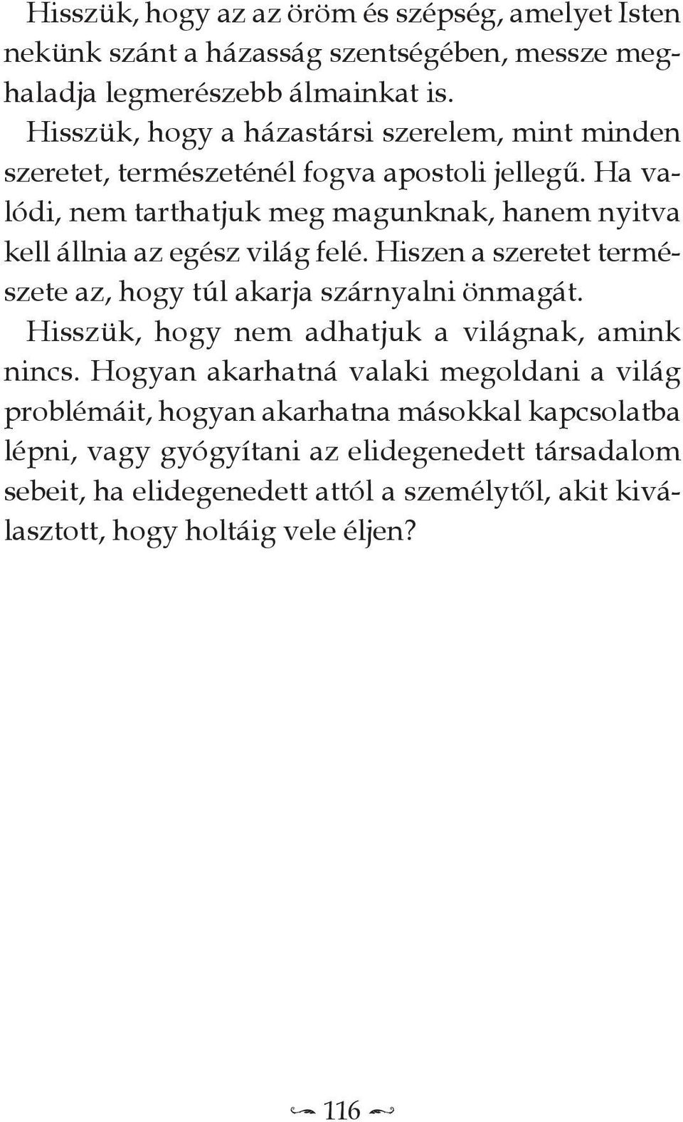 Ha valódi, nem tarthatjuk meg magunknak, hanem nyitva kell állnia az egész világ felé. Hiszen a szeretet természete az, hogy túl akarja szárnyalni önmagát.