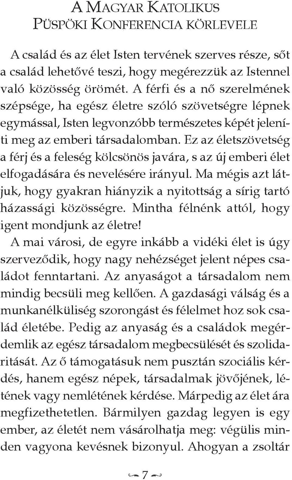 Ez az életszövetség a férj és a feleség kölcsönös javára, s az új emberi élet elfogadására és nevelésére irányul.