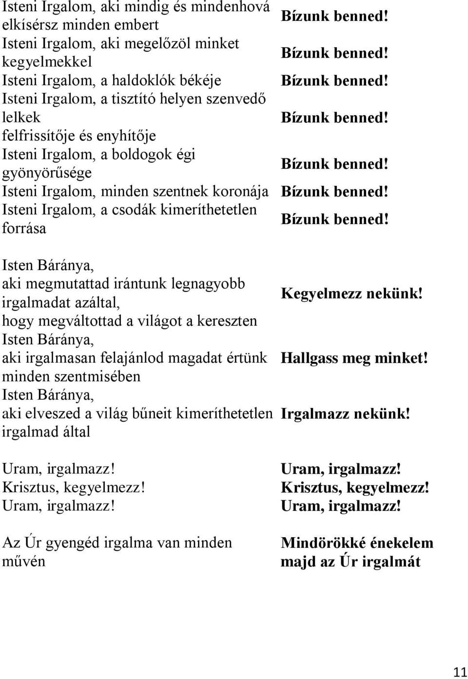 irántunk legnagyobb irgalmadat azáltal, hogy megváltottad a világot a kereszten Isten Báránya, aki irgalmasan felajánlod magadat értünk minden szentmisében Isten Báránya, aki elveszed a világ bűneit