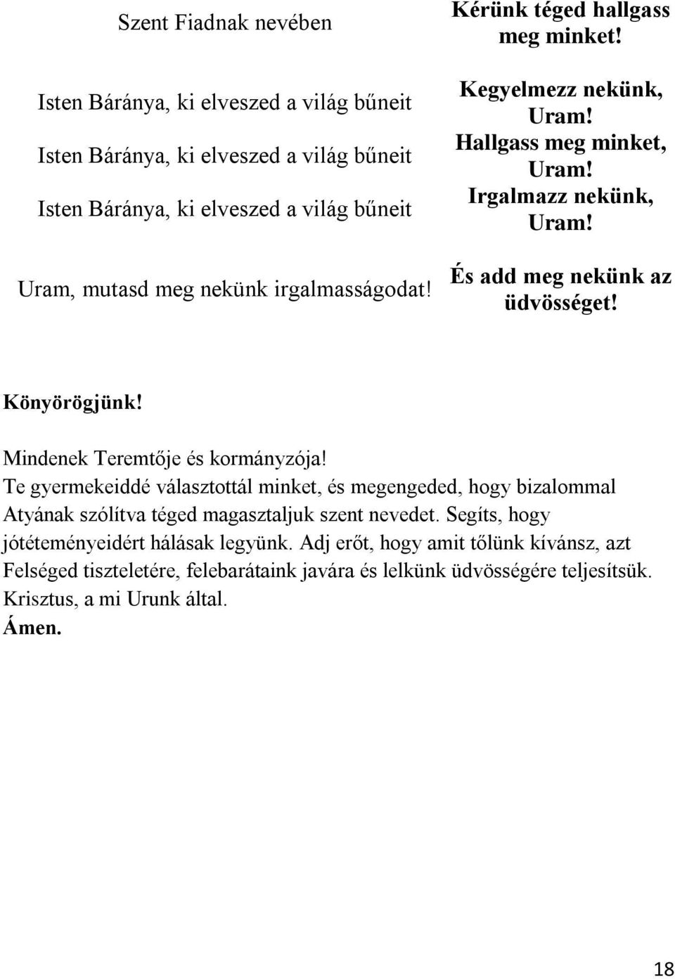 Mindenek Teremtője és kormányzója! Te gyermekeiddé választottál minket, és megengeded, hogy bizalommal Atyának szólítva téged magasztaljuk szent nevedet.