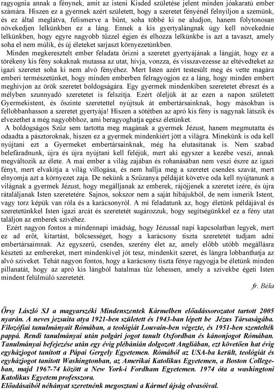 láng. Ennek a kis gyertyalángnak úgy kell növekednie lelkünkben, hogy egyre nagyobb tűzzel égjen és elhozza lelkünkbe is azt a tavaszt, amely soha el nem múlik, és új életeket sarjaszt