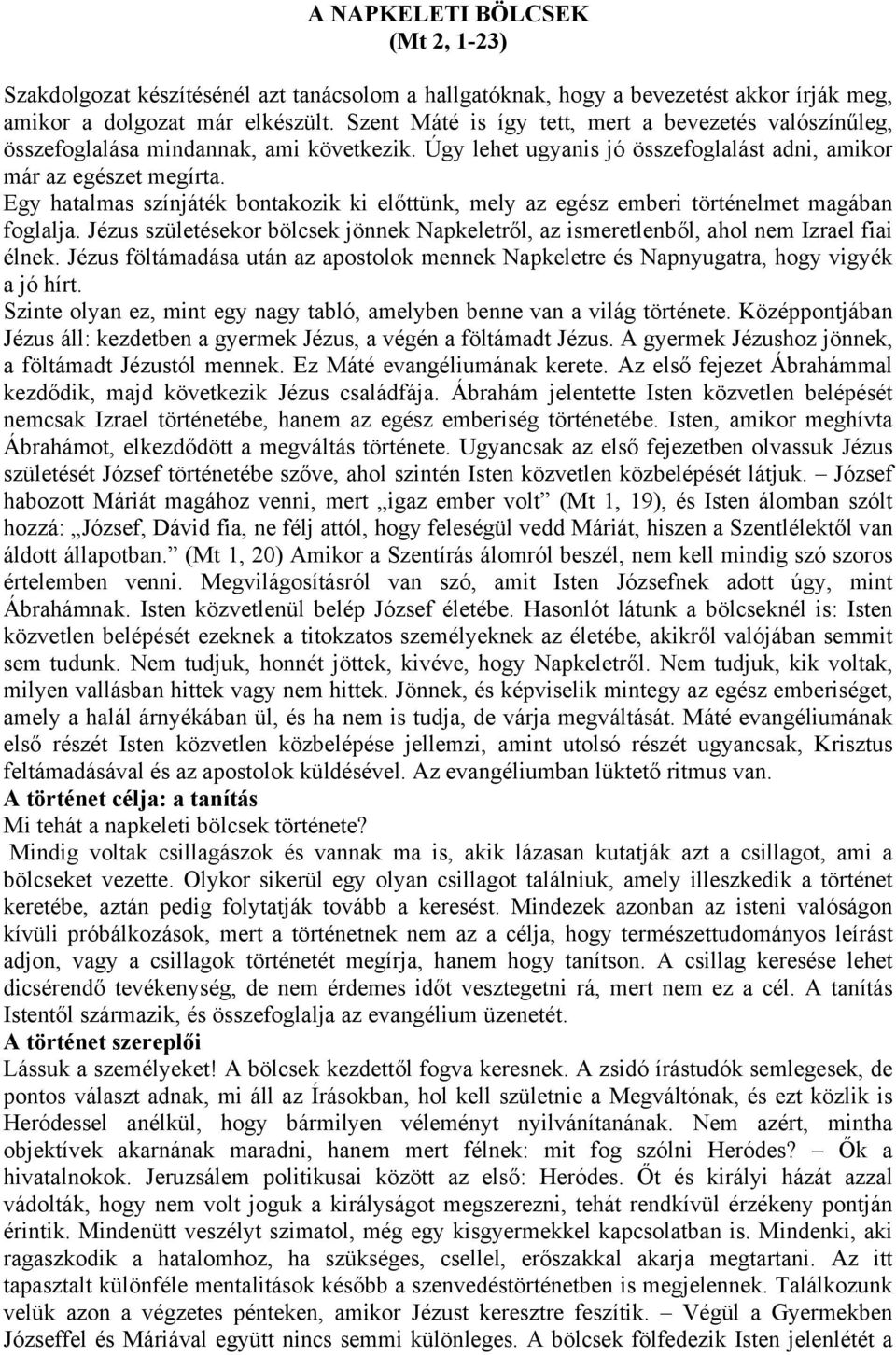 Egy hatalmas színjáték bontakozik ki előttünk, mely az egész emberi történelmet magában foglalja. Jézus születésekor bölcsek jönnek Napkeletről, az ismeretlenből, ahol nem Izrael fiai élnek.