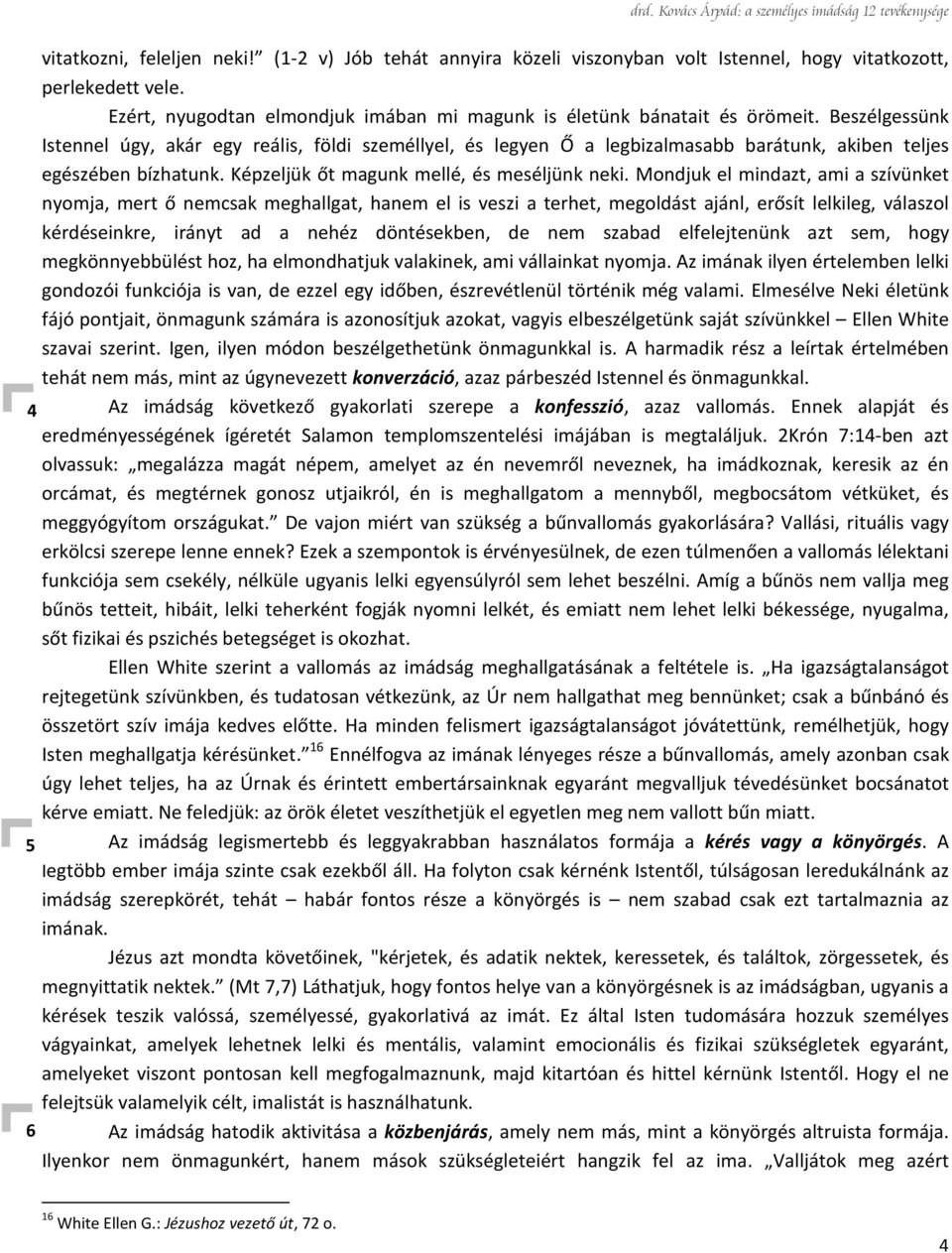 Mondjuk el mindazt, ami a szívünket nyomja, mert ő nemcsak meghallgat, hanem el is veszi a terhet, megoldást ajánl, erősít lelkileg, válaszol kérdéseinkre, irányt ad a nehéz döntésekben, de nem