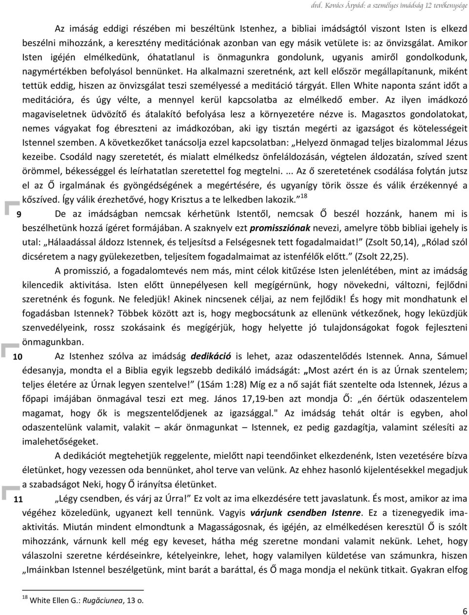 Ha alkalmazni szeretnénk, azt kell először megállapítanunk, miként tettük eddig, hiszen az önvizsgálat teszi személyessé a meditáció tárgyát.