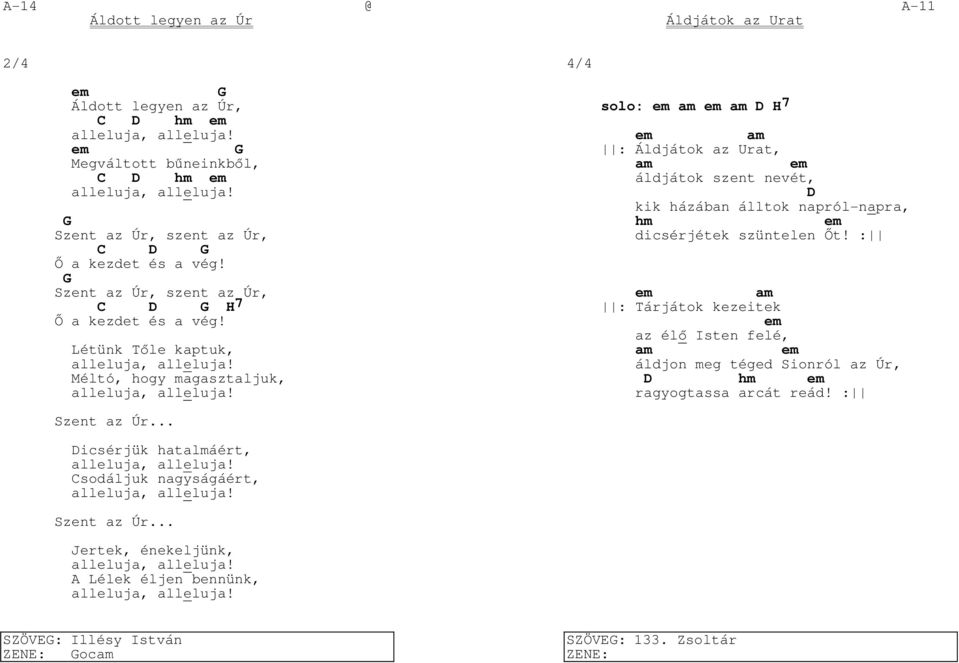 solo: em am em am D H7 em am : Áldjátok az Urat, am em áldjátok szent nevét, D kik házában álltok napról-napra, hm em dicsérjétek szüntelen Őt!