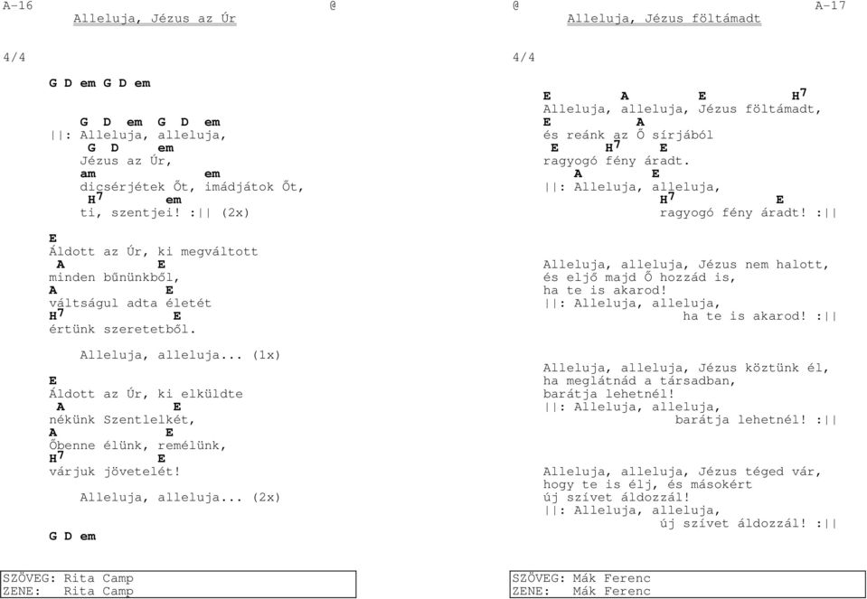 .. (1x) E Áldott az Úr, ki elküldte A E nékünk Szentlelkét, A E Őbenne élünk, remélünk, H7 E várjuk jövetelét! G D em Alleluja, alleluja.