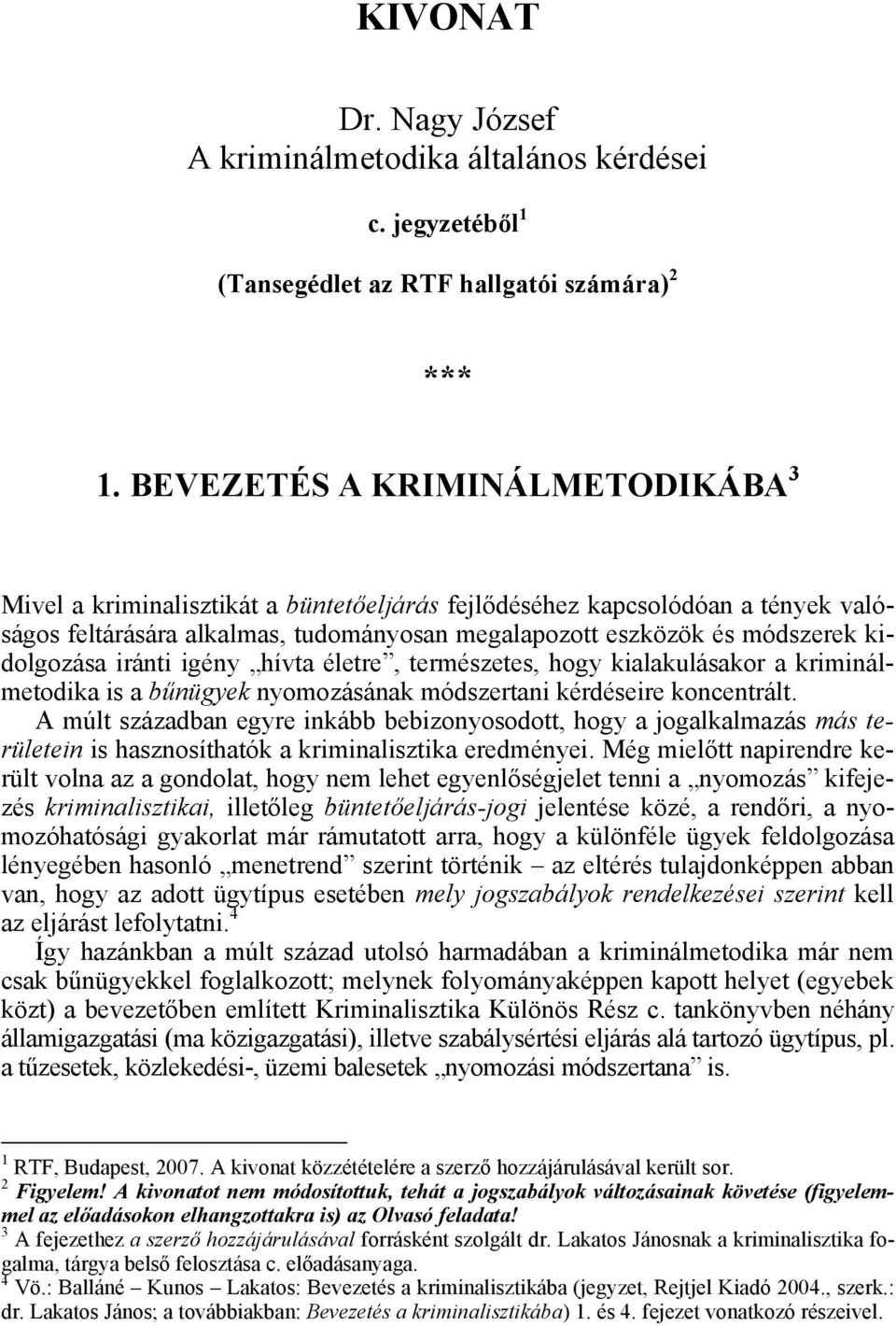 kidolgozása iránti igény hívta életre, természetes, hogy kialakulásakor a kriminálmetodika is a bűnügyek nyomozásának módszertani kérdéseire koncentrált.