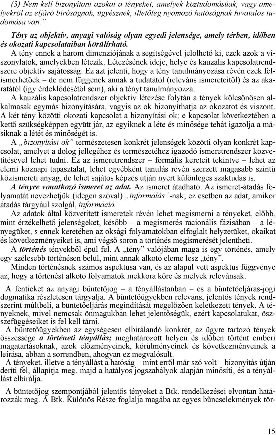 A tény ennek a három dimenziójának a segítségével jelölhető ki, ezek azok a viszonylatok, amelyekben létezik. Létezésének ideje, helye és kauzális kapcsolatrendszere objektív sajátosság.