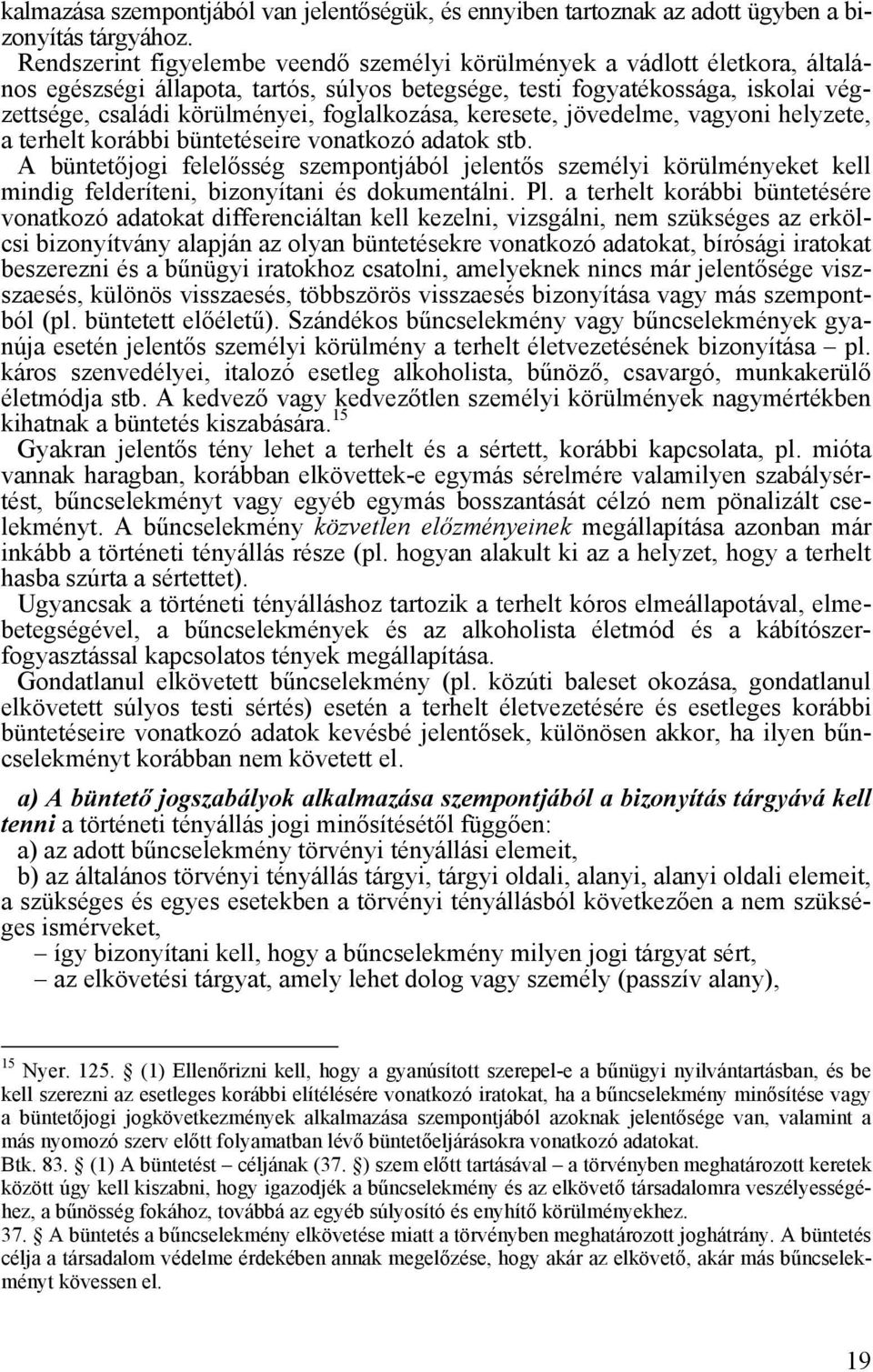 foglalkozása, keresete, jövedelme, vagyoni helyzete, a terhelt korábbi büntetéseire vonatkozó adatok stb.