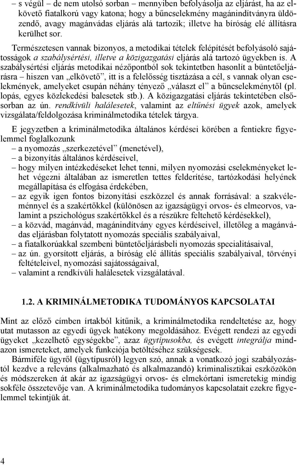 Természetesen vannak bizonyos, a metodikai tételek felépítését befolyásoló sajátosságok a szabálysértési, illetve a közigazgatási eljárás alá tartozó ügyekben is.